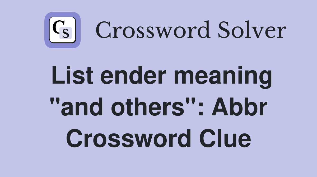 List ender meaning "and others" Abbr. Crossword Clue Answers